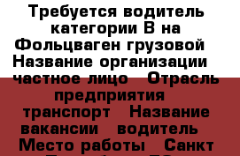 Требуется водитель категории В на Фольцваген грузовой › Название организации ­ частное лицо › Отрасль предприятия ­ транспорт › Название вакансии ­ водитель › Место работы ­ Санкт-Петербург, ЛО › Подчинение ­ работодатель - Ленинградская обл. Работа » Вакансии   . Ленинградская обл.